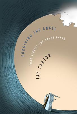 Forgiving the Angel: Four Stories for Franz Kafka