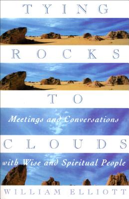 Tying Rocks to Clouds: Meetings and Conversations with Wise and Spiritual People