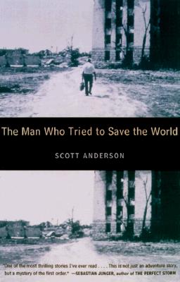 The Man Who Tried to Save the World: The Dangerous Life and Mysterious Disappearance of an American Hero