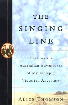 Image for The Singing Line: Tracking the Australian Adventures of My Intrepid Victorian Ancestors
