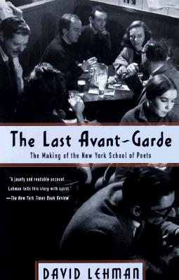 The Last Avant-Garde: The Making of the New York School of Poets