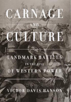 Carnage and Culture: Landmark Battles in the Rise of Western Power