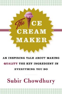 The Ice Cream Maker: An Inspiring Tale About Making Quality The Key Ingredient in Everything You Do