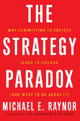Image for The Strategy Paradox: Why Committing to Success Leads to Failure (And What to do About It)