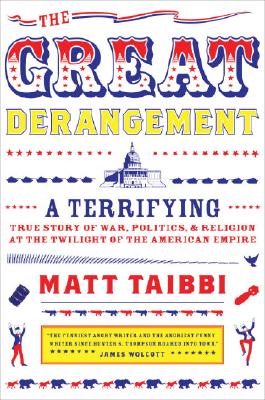 The Great Derangement: A Terrifying True Story of War, Politics, and Religion at the Twilight of the American Empire