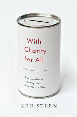 With Charity for All: Why Charities Are Failing and a Better Way to Give