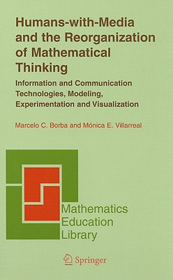 Humans-with-Media and the Reorganization of Mathematical Thinking: Information and Communication Technologies, Modeling, Visualization and Experimentation (Mathematics Education Library, 39)