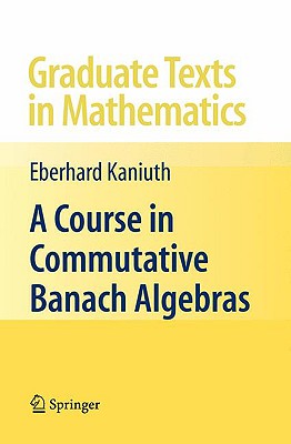 A Course in Commutative Banach Algebras (Graduate Texts in Mathematics 246)