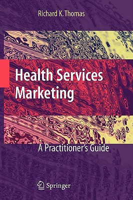 Health Services Marketing: A Practitioner's Guide (Volume 0)