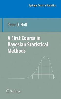 FIRST COURSE IN BAYESIAN STATISTICAL METHODS, A SPRINGER TEXTS IN STATISTICS