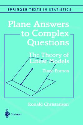 Plane Answers to Complex Questions: The Theory of Linear Models (Springer Texts in Statistics)