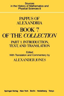 PAPPUS OF ALEXANDRIA: BOOK 7 OF THE COLLECTION [2 VOL.] Part I. Introduction, Text, and Translation; Part 2: Commentary, Index and Figures. Edited with Translation and Commentary