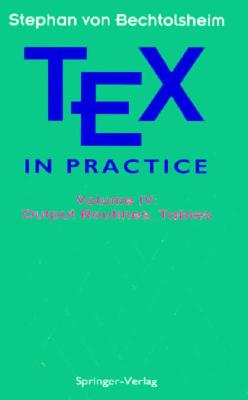 TEX in Practice: Volume IV: Output Routines, Tables (Monographs in Visual Communication)