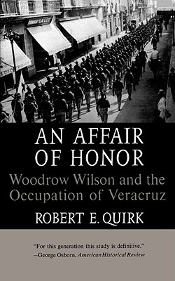 Affair of Honor Woodrow Wilson and the Occupation of Veracruz