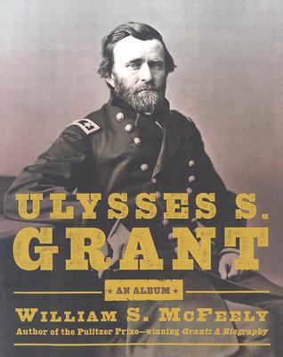 Ulysses S. Grant: An Album: Warrior, Husband, Traveler, "Emancipator," Writer
