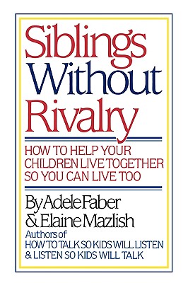 Image for Siblings Without Rivalry: How to Help Your Children Live Together So You Can Live Too