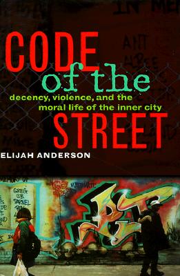 Image for Code of the Street: Decency, Violence, and the Moral Life of the Inner City Code of the Street: Decency, Violence, and the Moral Life of the Inner City