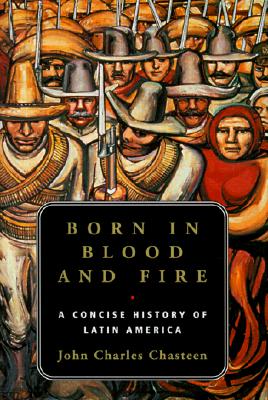 Born in Blood and Fire: A Concise History of Latin America
