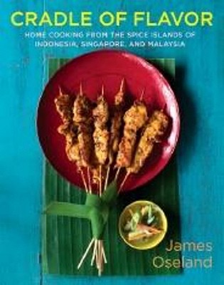 Cradle of Flavor: Home Cooking from the Spice Islands of Indonesia, Singapore, and Malaysia