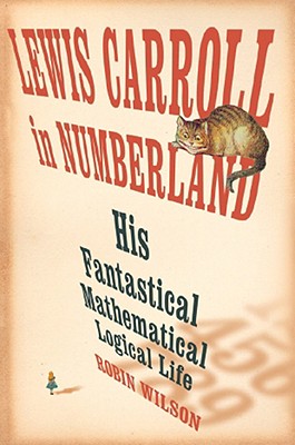 Lewis Carroll in Numberland: His Fantastical Mathematical Logical Life