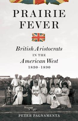 Prairie Fever: British Aristocrats in the American West 18301890