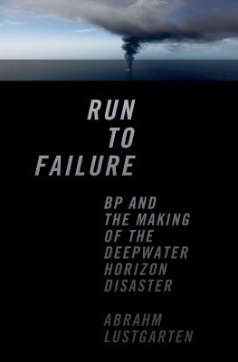 Image for Run to Failure: BP and the Making of the Deepwater Horizon Disaster