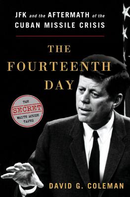 The Fourteenth Day: JFK and the Aftermath of the Cuban Missile Crisis: The Secret White House Tapes