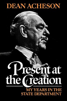 Image for Present at the Creation: My Years in the State Department