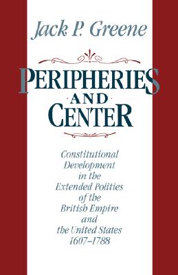 Peripheries and Center: Constitutional Development in the Extended Polities of the British Empire and the United States 1607-1788