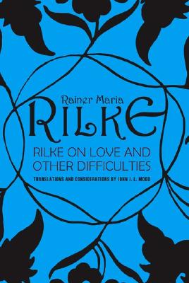 Rilke on Love and Other Difficulties: Tradtions and Considerations of Rainer Maria Rilke