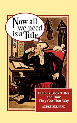 Image for Now All We Need Is a Title: Famous Book Titles and How They Got That Way