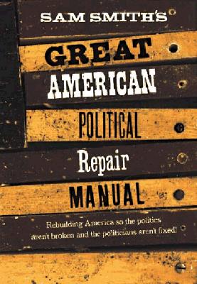 Image for Sam Smith's Great American Political Repair Manual Sam Smith's Great American Political Repair Manual