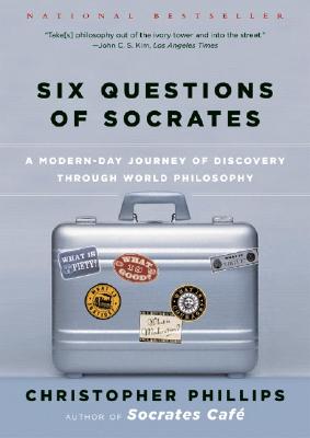 Six Questions of Socrates a Modern-Day Journey of Discovery Through World Philosophy