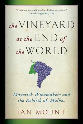The Vineyard at the End of the World: Maverick Winemakers and the Rebirth of Malbec Image for The Vineyard at the End of the World: Maverick Winemakers and the Rebirth of Malbec