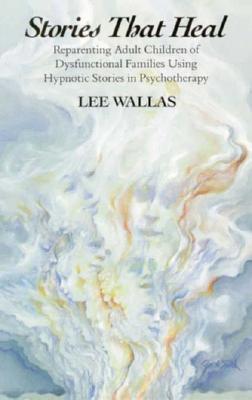 Stories That Heal: Reparenting Adult Children of Dysfunctional Families Using Hypnotic Stories in Psychotherapy