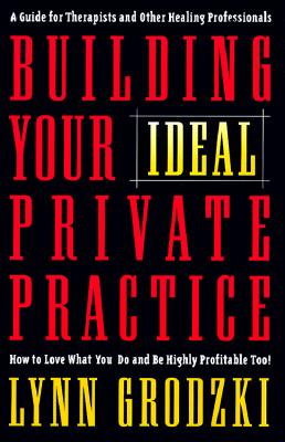 Image for Building Your Ideal Private Practice: A Guide for Therapists and Other Healing Professionals