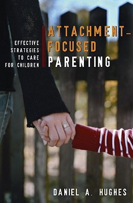 Attachment-Focused Parenting: Effective Strategies to Care for Children (Norton Professional Books (Hardcover))