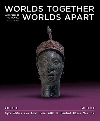 Image for Worlds Together, Worlds Apart, Volume B: A History of the World: 600 to 1850 Worlds Together, Worlds Apart, Volume B: A History of the World: 600 to 1850