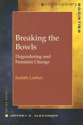 Image for Breaking the Bowls: Degendering and Feminist Change (Contemporary Societies Series)
