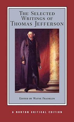 The Selected Writings Of Thomas Jefferson - A Norton Critical Edition: Authoritative Texts, Contexts, Criticism
