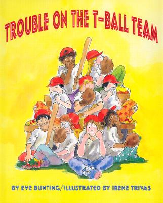 Trouble on the T-ball Team Bunting, Eve and Trivas, Irene