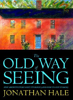 Old Way of Seeing: How Architecture Lost Its Magic - And How to Get It Back (Revised)