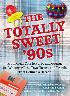 Image for Totally Sweet 90s: From Clear Cola to Furby, and Grunge to Whatever, the Toys, Tastes, and Trends That Defined a Decade