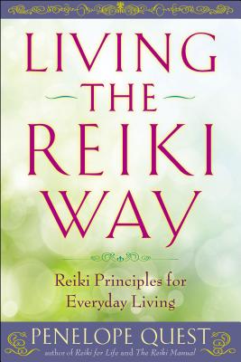 Living the Reiki Way: Living the Reiki Way: Reiki Principles for Everyday Living