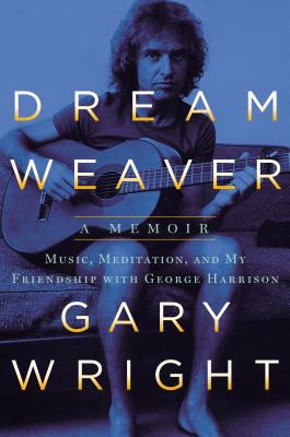 Dream Weaver: A Memoir; Music, Meditation, and My Friendship with George Harrison
