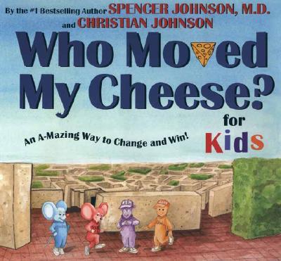 Who Moved My Cheese for Kids: An A-Mazing Way to Change and Win!