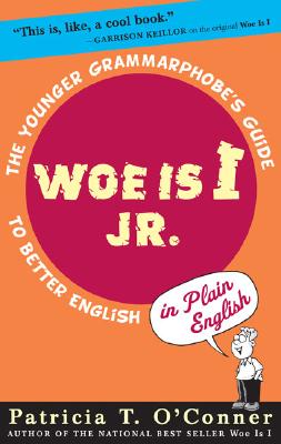 Woe is I Jr.: The Younger Grammarphobe's Guide to Better English in PlainEnglish [Hardcover] O'Conner, Patricia T. and Stiglich, Tom