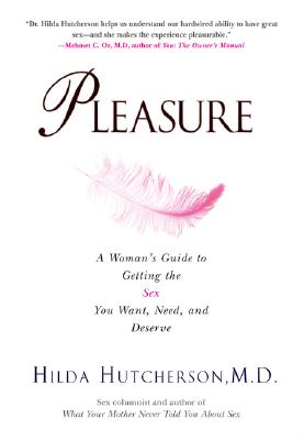 Pleasure: A Woman's Guide to Getting the Sex You Want, Need and Deserve