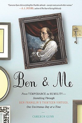 BEN & ME, From Temperance to Humility -- Stumbling Through Ben Franklin's Thirteen Virtues, One Unvirtuous Day at a Time (signed)