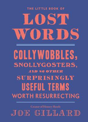 Image for The Little Book of Lost Words: Collywobbles, Snollygosters, and 86 Other Surprisingly Useful Terms Worth Resurrecting